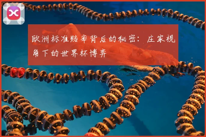 欧洲标准赔率背后的秘密：庄家视角下的世界杯博弈