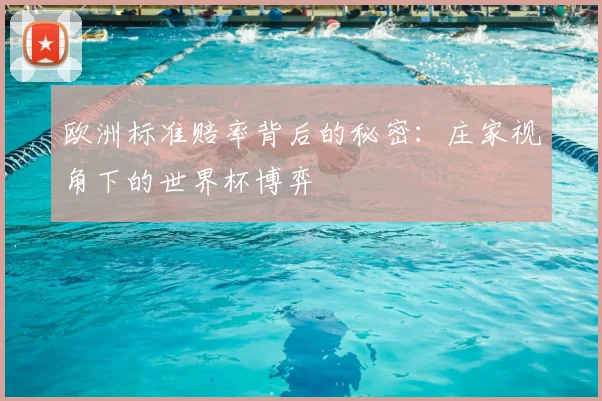 欧洲标准赔率背后的秘密:庄家视角下的世界杯博弈