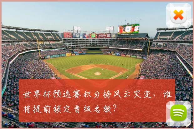世界杯预选赛积分榜风云突变，谁将提前锁定晋级名额？
