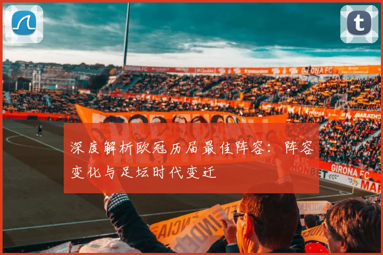 深度解析欧冠历届最佳阵容：阵容变化与足坛时代变迁