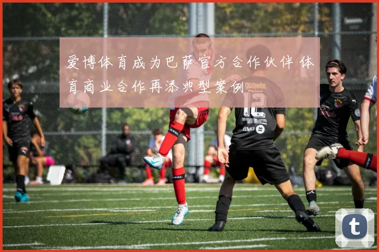 爱博体育成为巴萨官方合作伙伴 体育商业合作再添典型案例