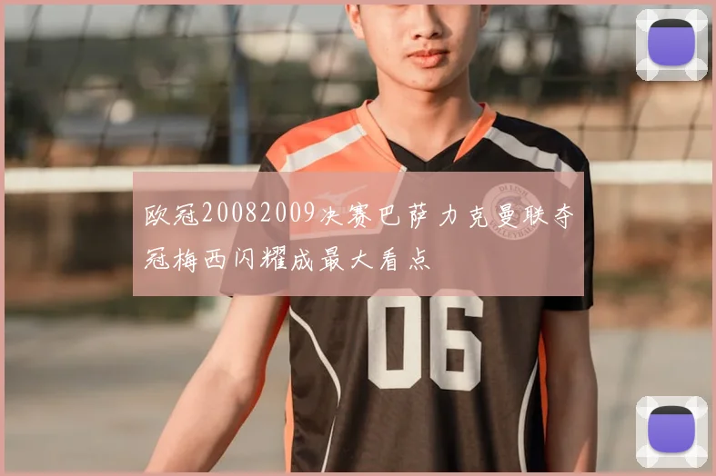 欧冠20082009决赛巴萨力克曼联夺冠梅西闪耀成最大看点