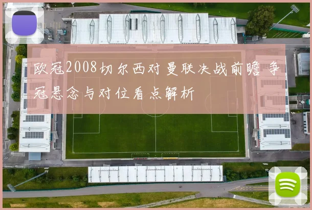 欧冠2008切尔西对曼联决战前瞻 争冠悬念与对位看点解析